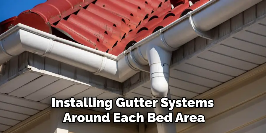 Installing Gutter Systems Around Each Bed Area