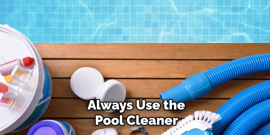  Always Use the Pool Cleaner