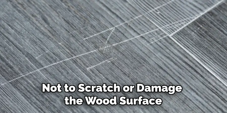 Not to Scratch or Damage the Wood Surface