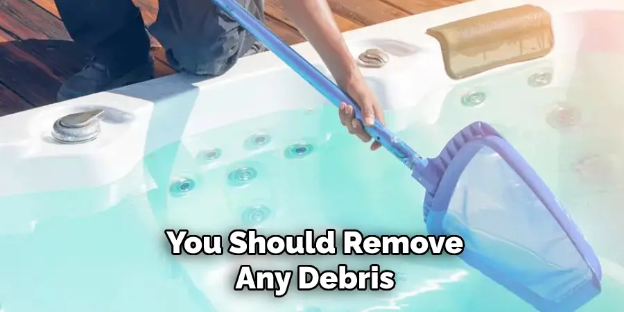 You Should Remove Any Debris