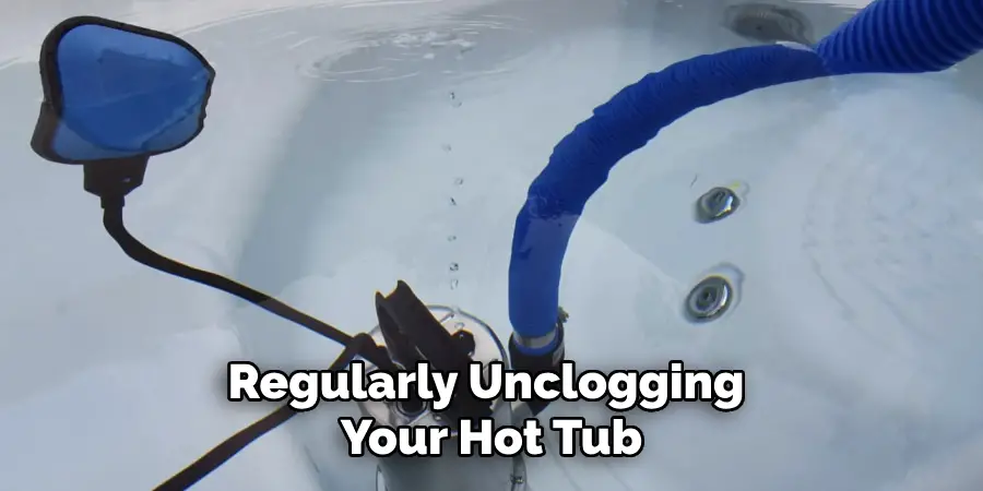 Regularly Unclogging Your Hot Tub