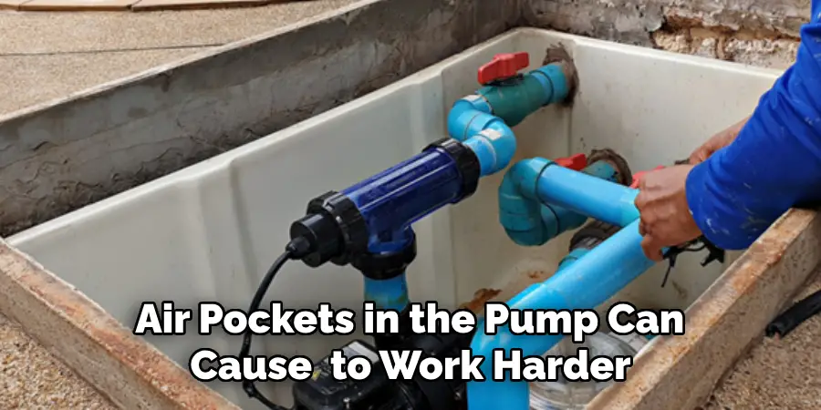  Air Pockets in the Pump Can Cause It Work Harder