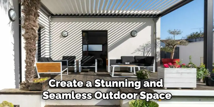 Create a Stunning and Seamless Outdoor Space