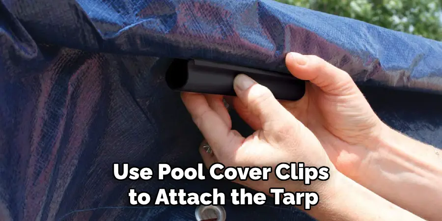 Use Pool Cover Clips to Attach the Tarp