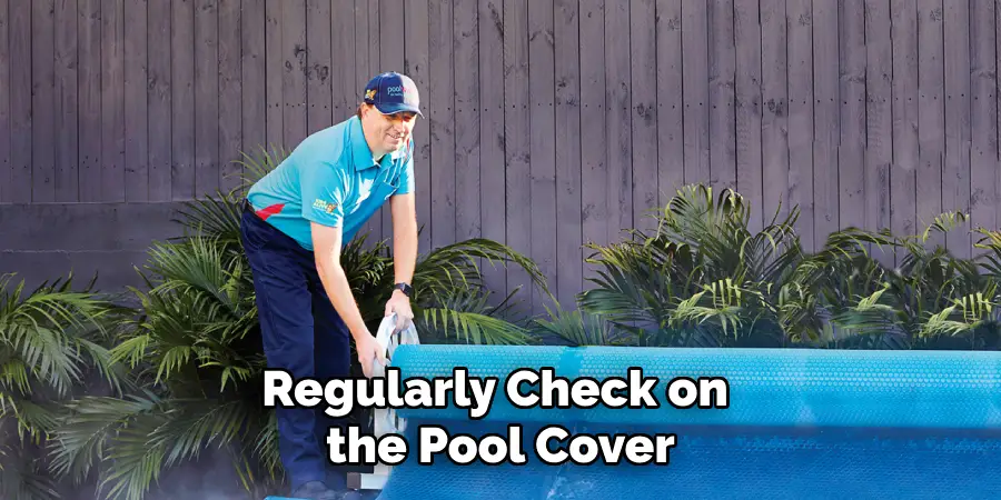 Regularly Check on the Pool Cover