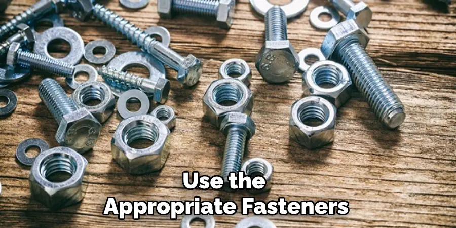 Use the Appropriate Fasteners