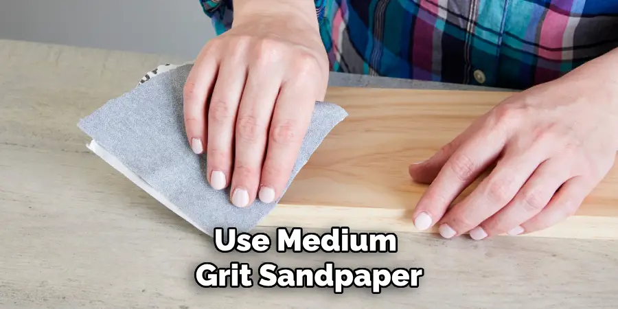 Use Medium Grit Sandpaper