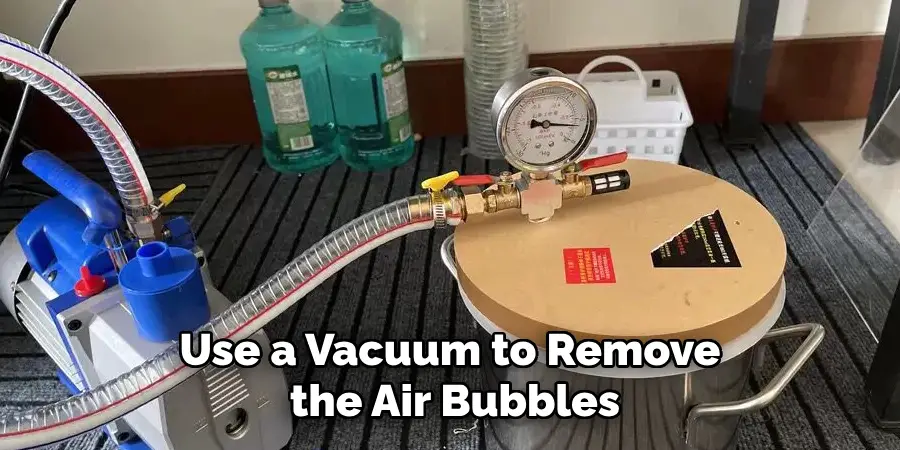 Use a Vacuum to Remove the Air Bubbles