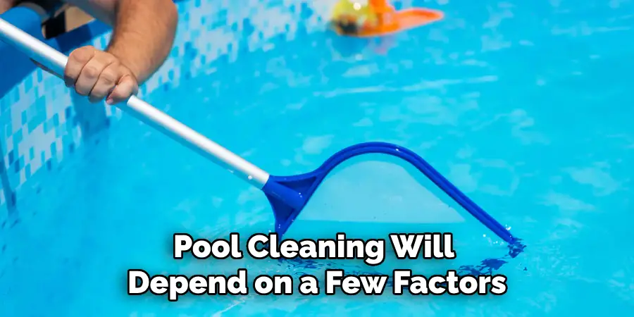 Pool Cleaning Will Depend on a Few Factors