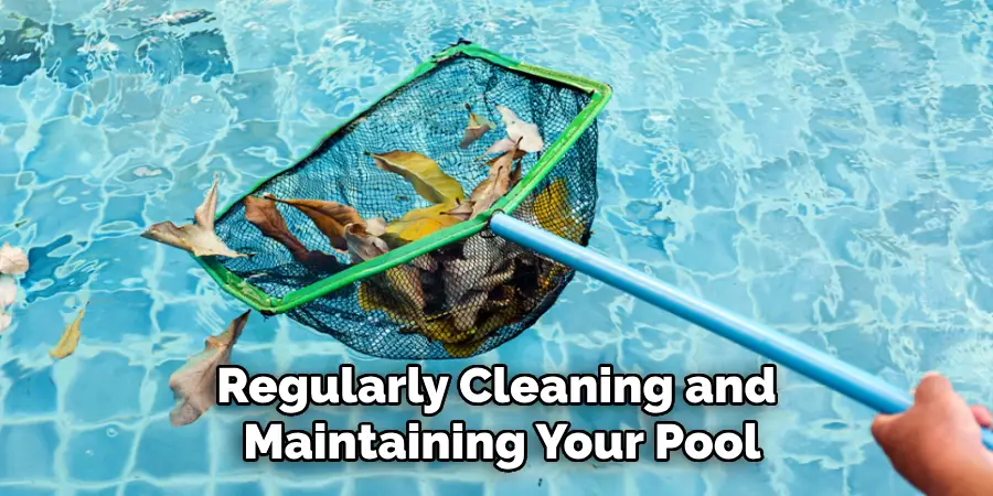 Regularly Cleaning and Maintaining Your Pool