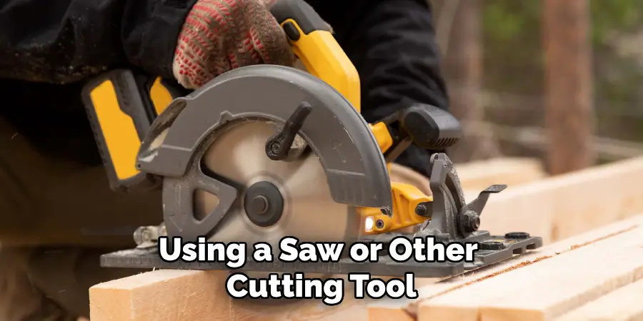 Using a Saw or Other Cutting Tool