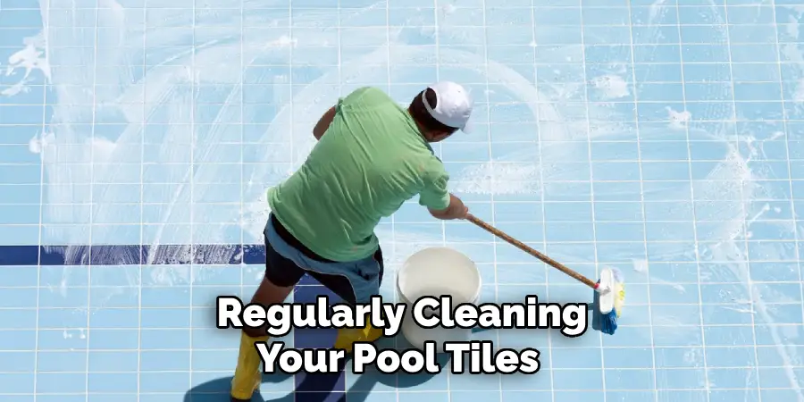  Regularly Cleaning Your Pool Tiles 