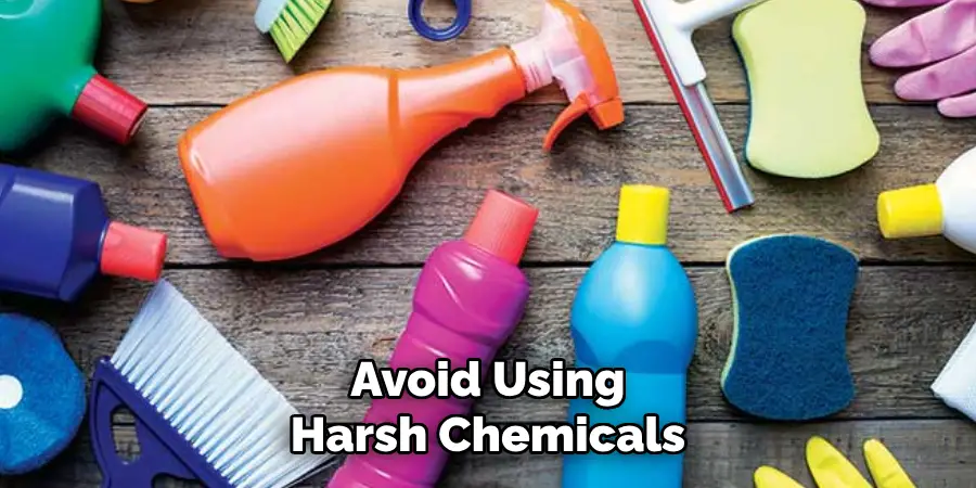 Avoid Using Harsh Chemicals 