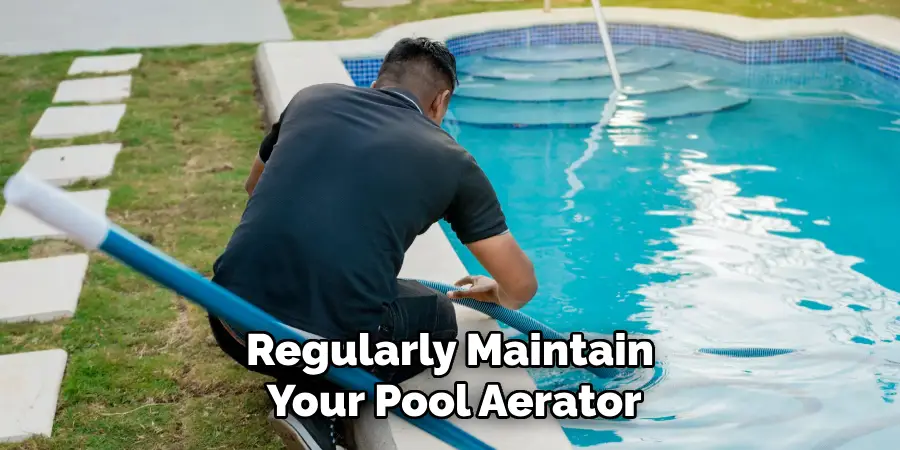 Regularly Maintain Your Pool Aerator