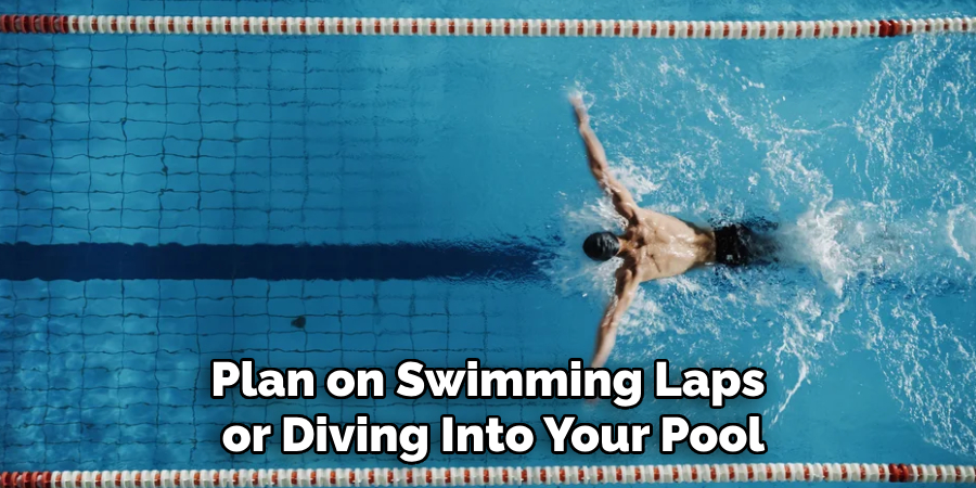 Plan on Swimming Laps or Diving Into Your Pool