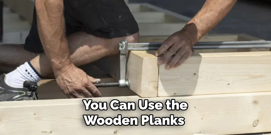  You Can Use the Wooden Planks 