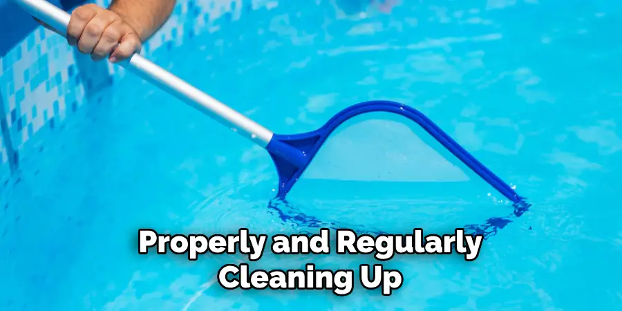 Properly and Regularly Cleaning Up 