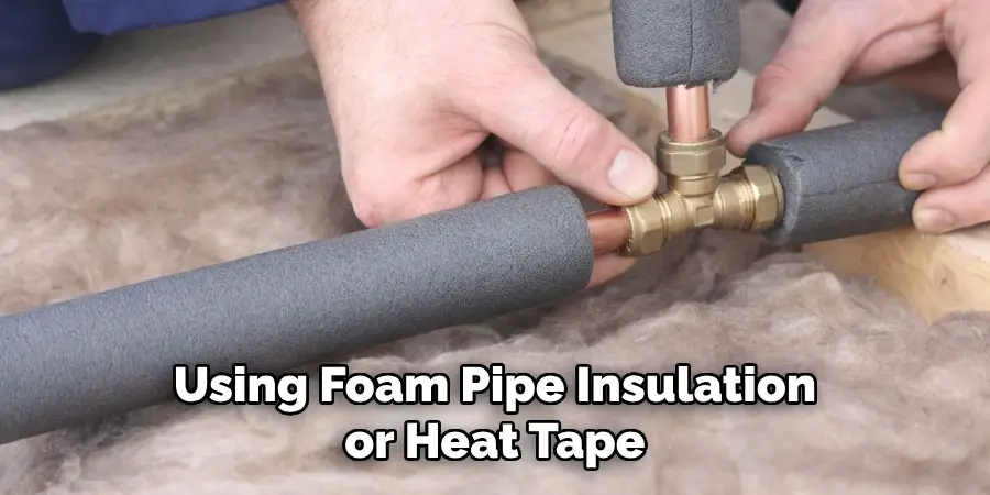  Using Foam Pipe Insulation or Heat Tape