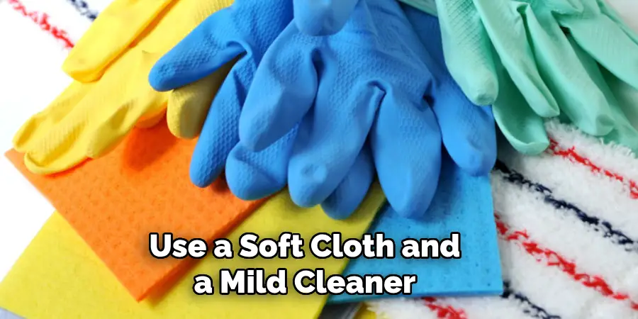  Use a Soft Cloth and a Mild Cleaner