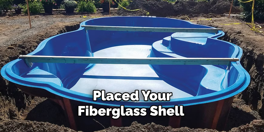 Placed Your Fiberglass Shell 