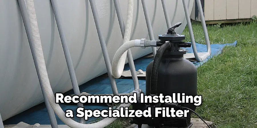 Recommend Installing a Specialized Filter 