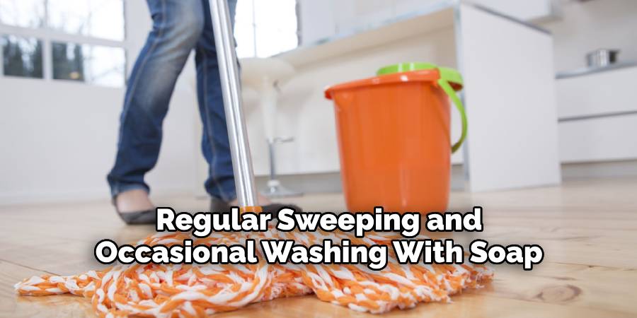 Regular Sweeping and Occasional Washing With Soap