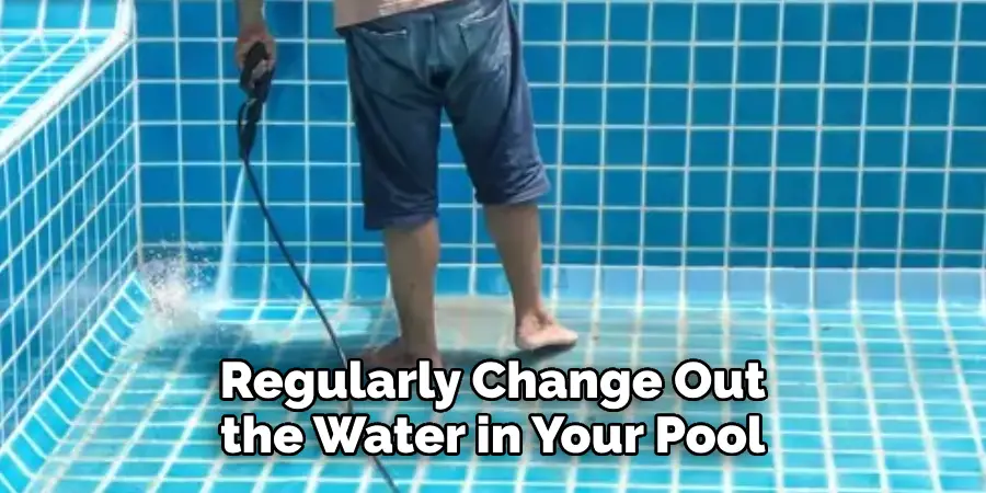 Regularly Change Out the Water in Your Pool