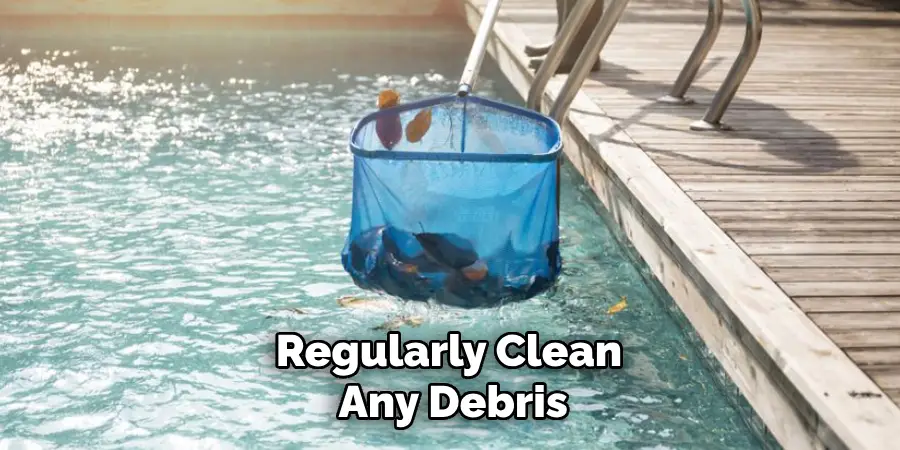 Regularly Clean Any Debris