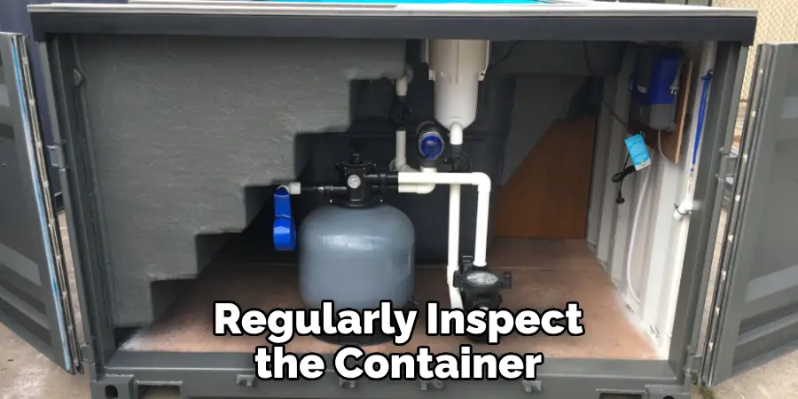 Regularly Inspect the Container