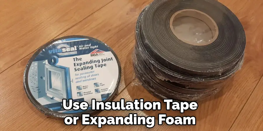 Use Insulation Tape or Expanding Foam