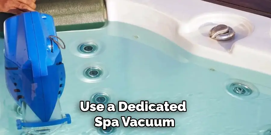 Use a Dedicated Spa Vacuum