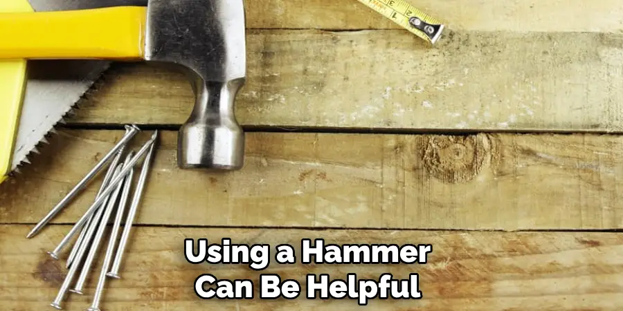 Using a Hammer Can Be Helpful