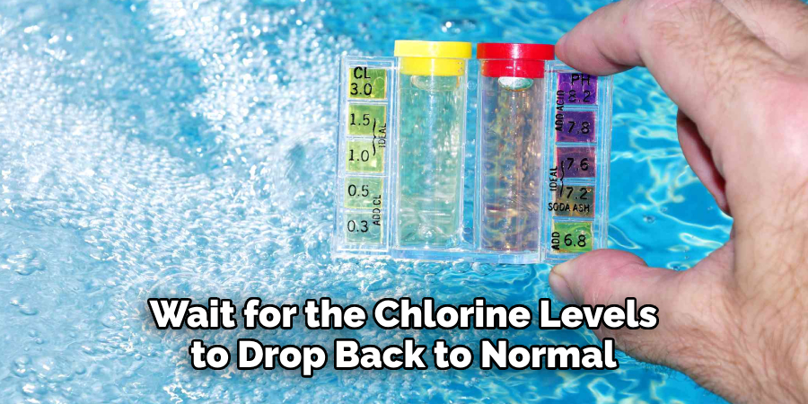 Wait for the Chlorine Levels to Drop Back to Normal