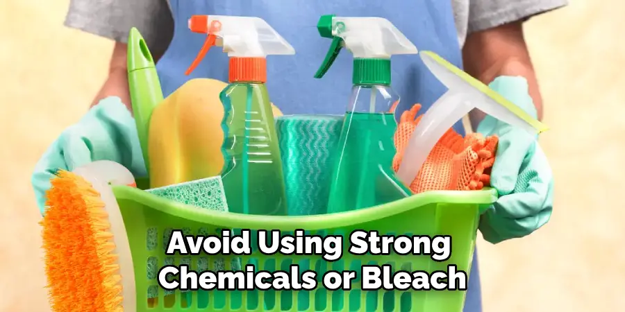 Avoid Using Strong Chemicals or Bleach