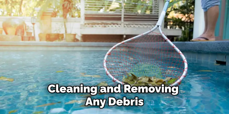 Cleaning and Removing Any Debris