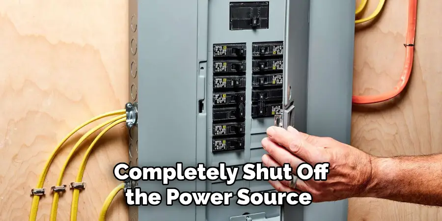 Completely Shut Off the Power Source 