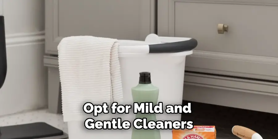 Opt for Mild and Gentle Cleaners