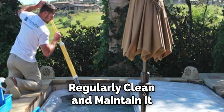 Regularly Clean and Maintain It