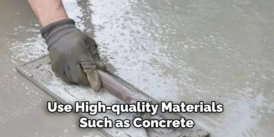 Use High-quality Materials Such as Concrete