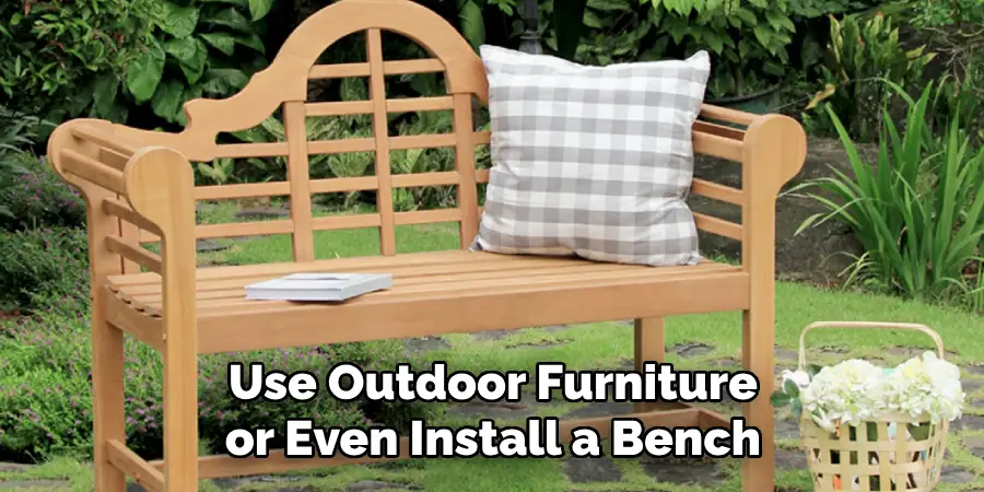 Use Outdoor Furniture or Even Install a Bench