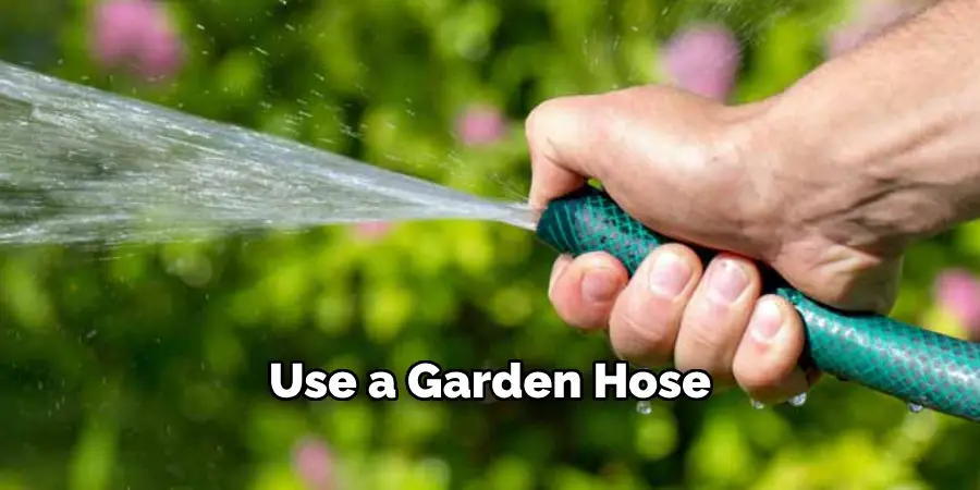 Use a Garden Hose