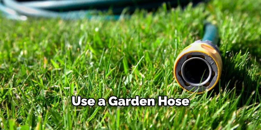 Use a Garden Hose