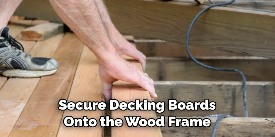 Secure Decking Boards Onto the Wood Frame