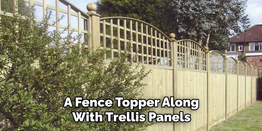 A Fence Topper Along With Trellis Panels