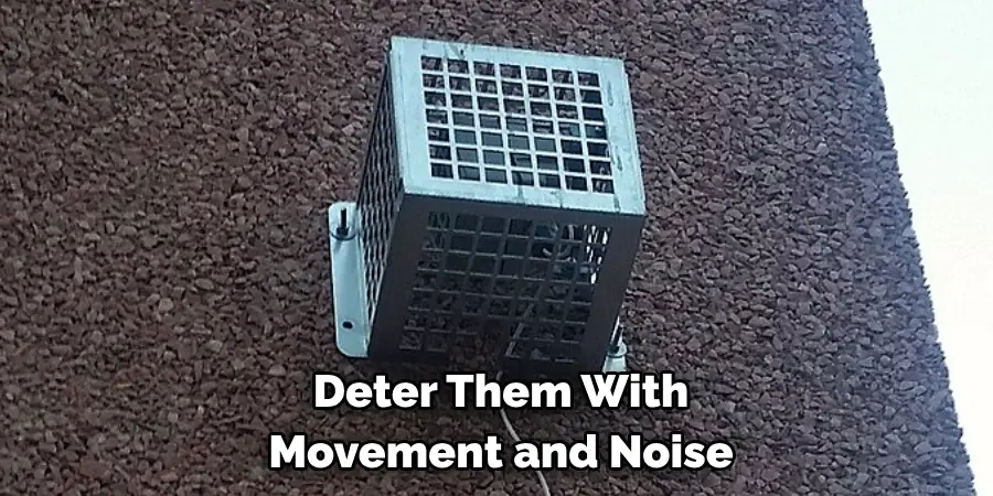 Deter Them With Movement and Noise