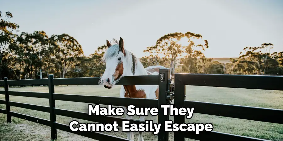 Make Sure They Cannot Easily Escape
