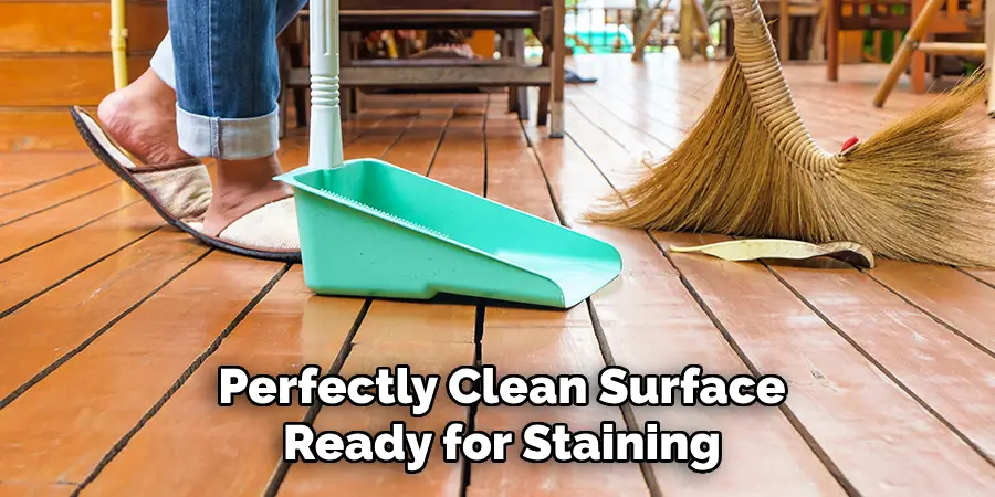 Perfectly Clean Surface Ready for Staining