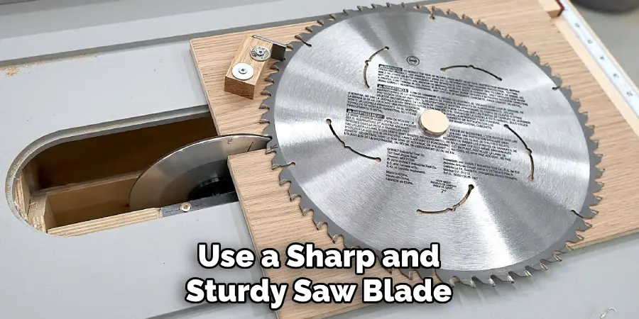 Use a Sharp and Sturdy Saw Blade