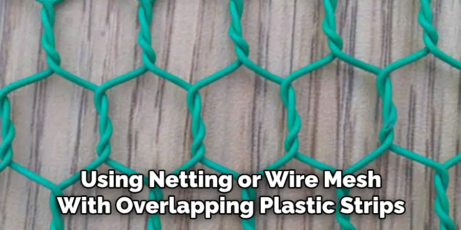 Using Netting or Wire Mesh With Overlapping Plastic Strips