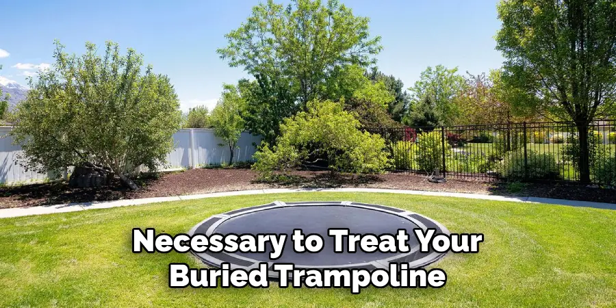 Necessary to Treat Your Buried Trampoline